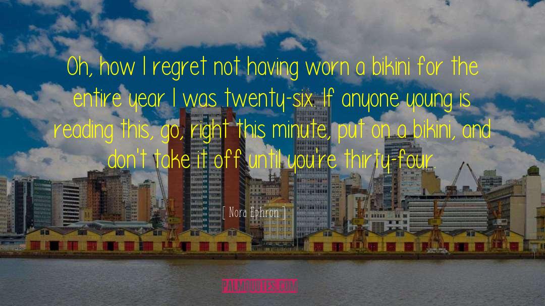 Nora Ephron Quotes: Oh, how I regret not