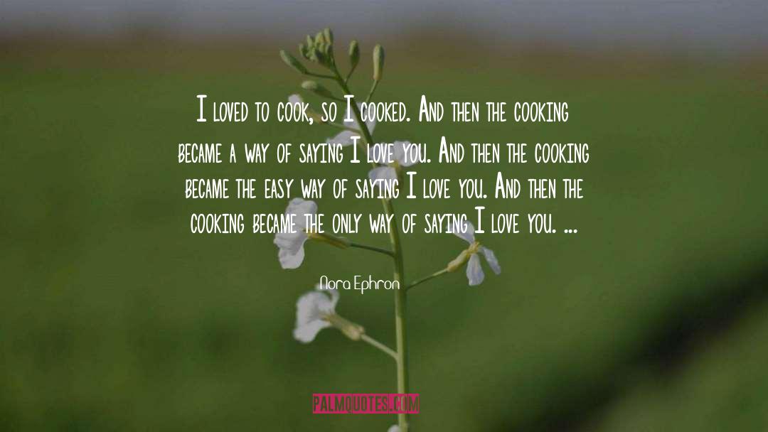 Nora Ephron Quotes: I loved to cook, so