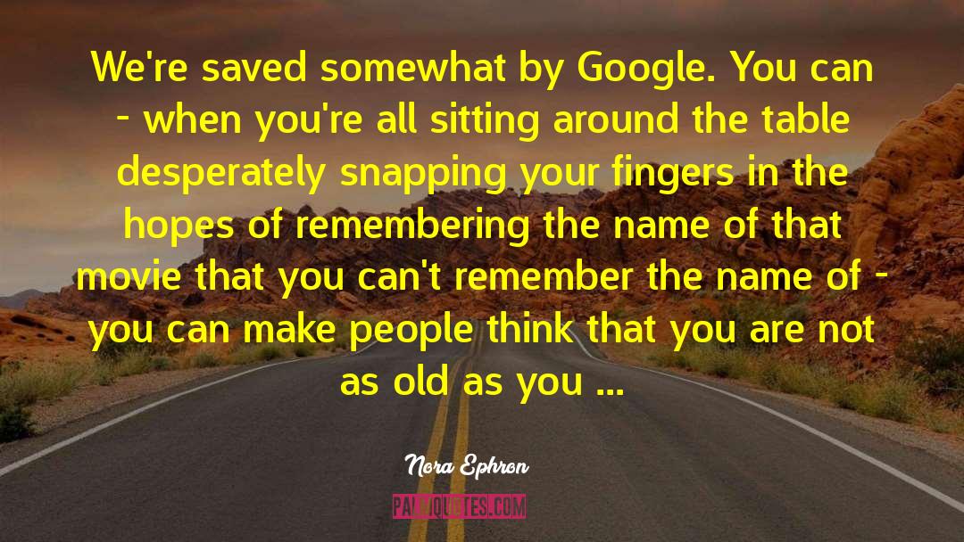 Nora Ephron Quotes: We're saved somewhat by Google.