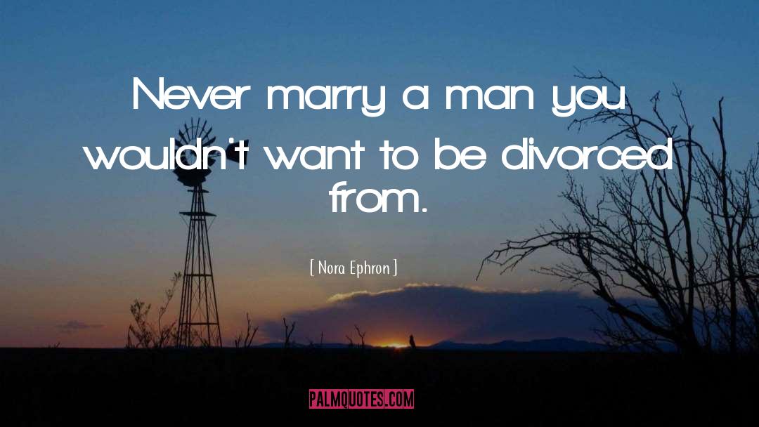 Nora Ephron Quotes: Never marry a man you
