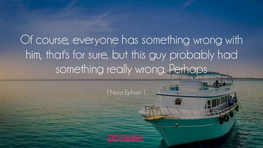 Nora Ephron Quotes: Of course, everyone has something