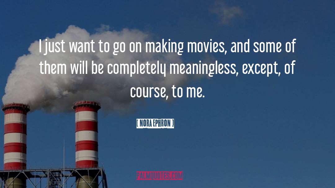 Nora Ephron Quotes: I just want to go