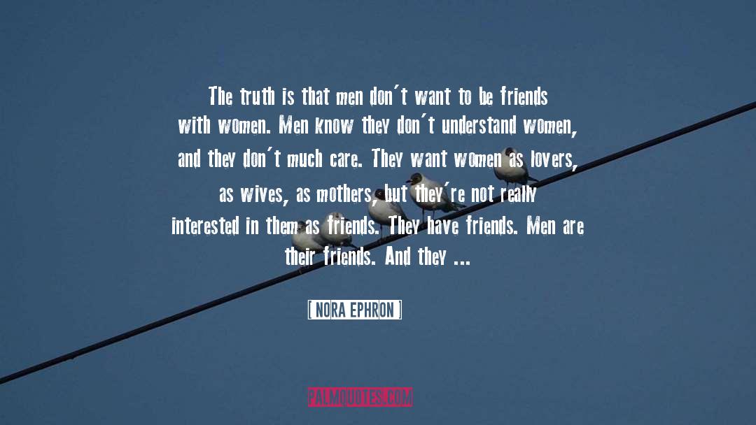 Nora Ephron Quotes: The truth is that men