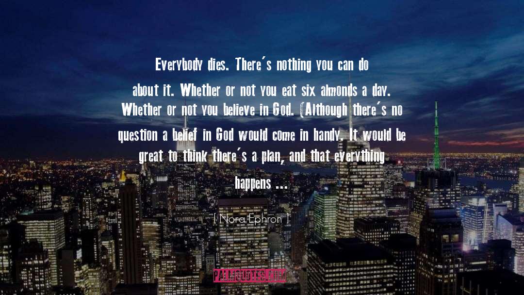 Nora Ephron Quotes: Everybody dies. There's nothing you