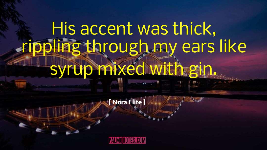 Nora Flite Quotes: His accent was thick, rippling