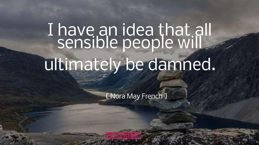 Nora May French Quotes: I have an idea that