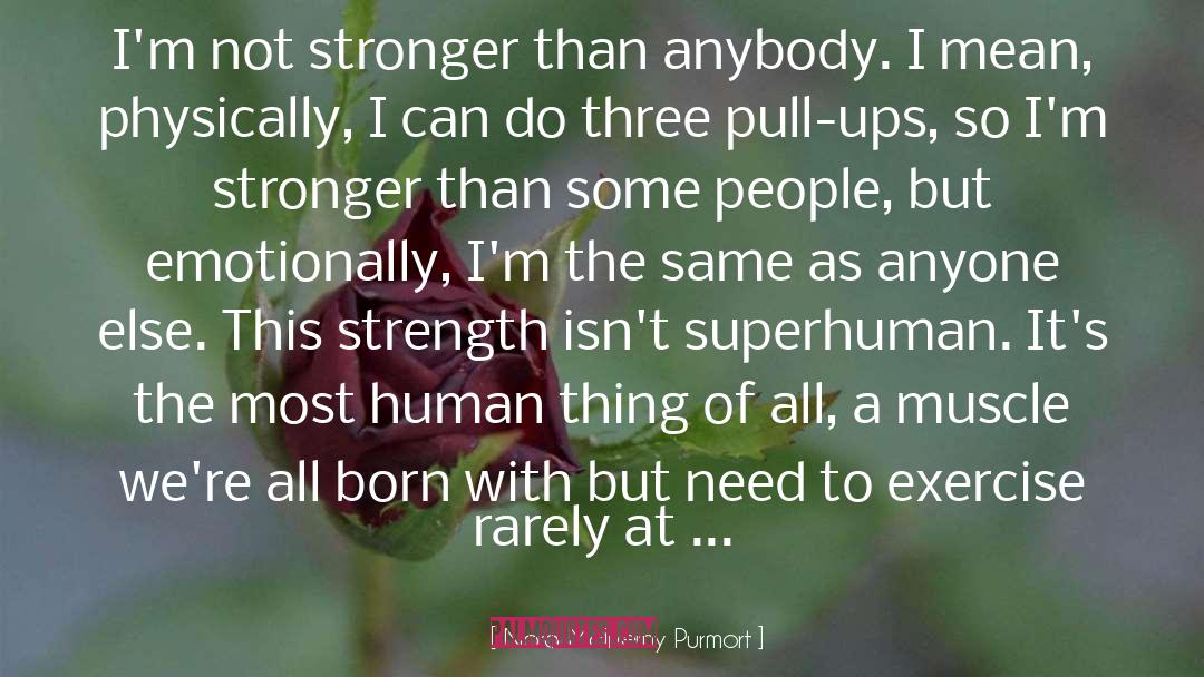 Nora McInerny Purmort Quotes: I'm not stronger than anybody.