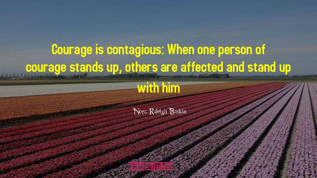 Nora Raleigh Baskin Quotes: Courage is contagious: When one