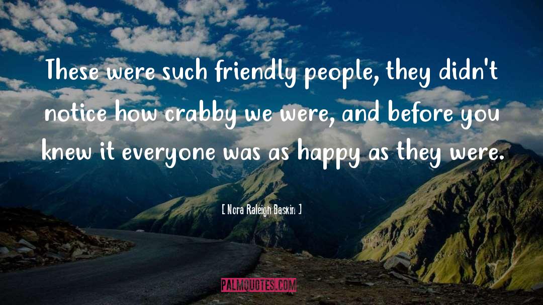 Nora Raleigh Baskin Quotes: These were such friendly people,