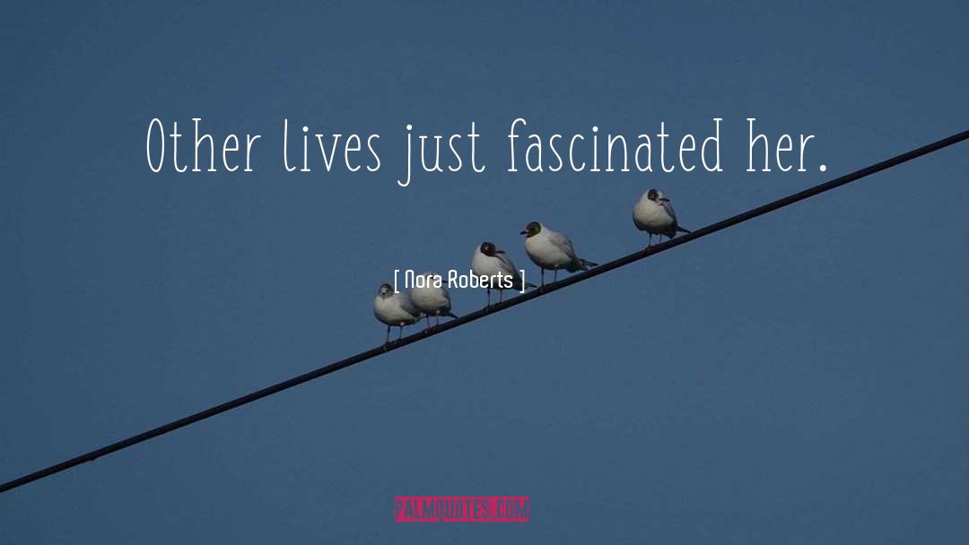 Nora Roberts Quotes: Other lives just fascinated her.