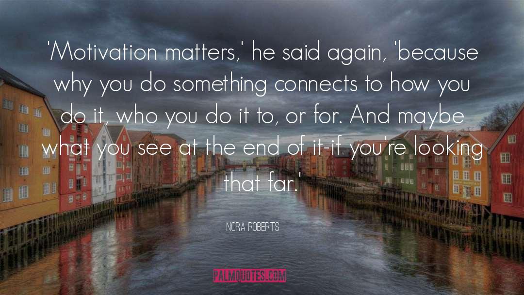 Nora Roberts Quotes: 'Motivation matters,' he said again,