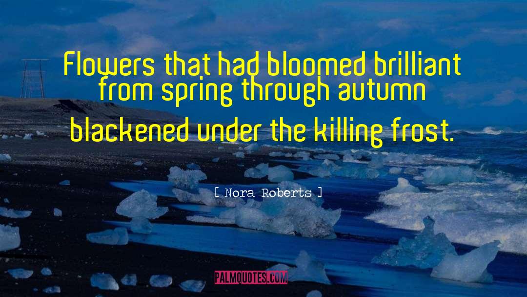 Nora Roberts Quotes: Flowers that had bloomed brilliant