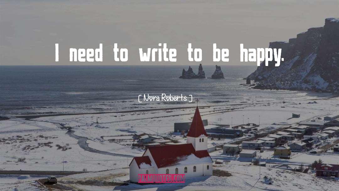 Nora Roberts Quotes: I need to write to