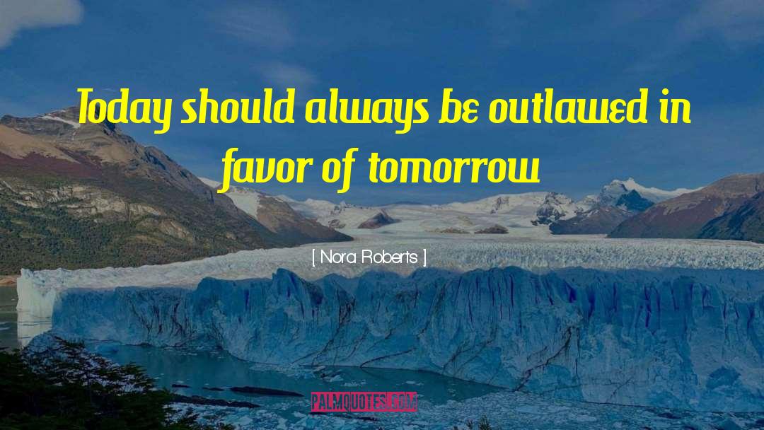 Nora Roberts Quotes: Today should always be outlawed