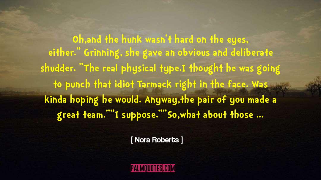 Nora Roberts Quotes: Oh,and the hunk wasn't hard
