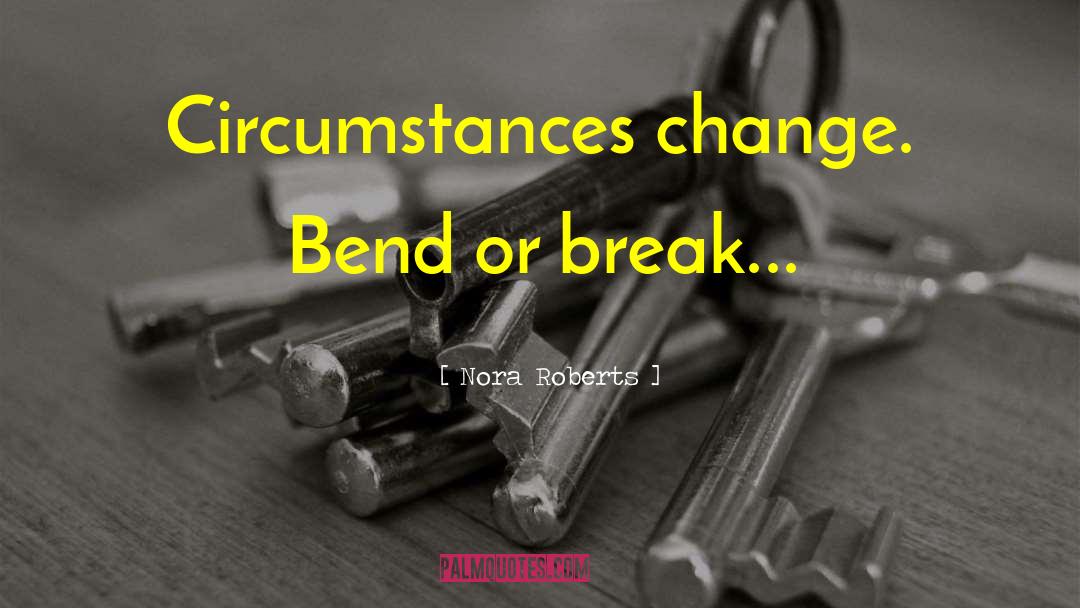 Nora Roberts Quotes: Circumstances change. Bend or break...