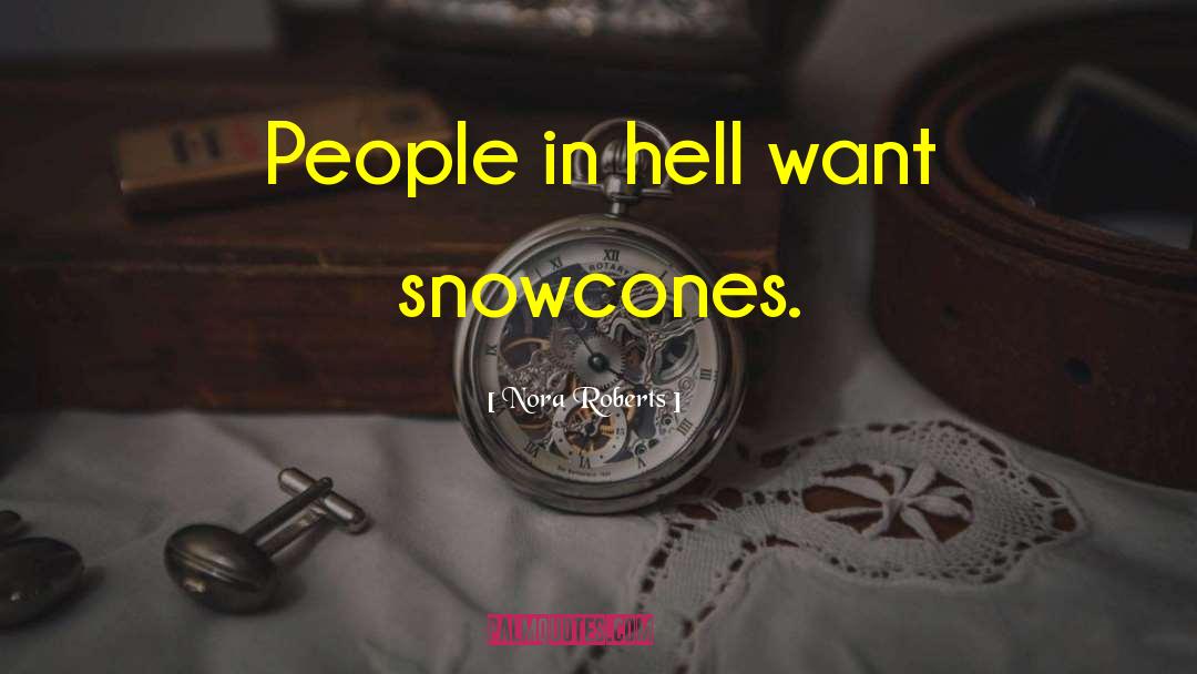 Nora Roberts Quotes: People in hell want snowcones.