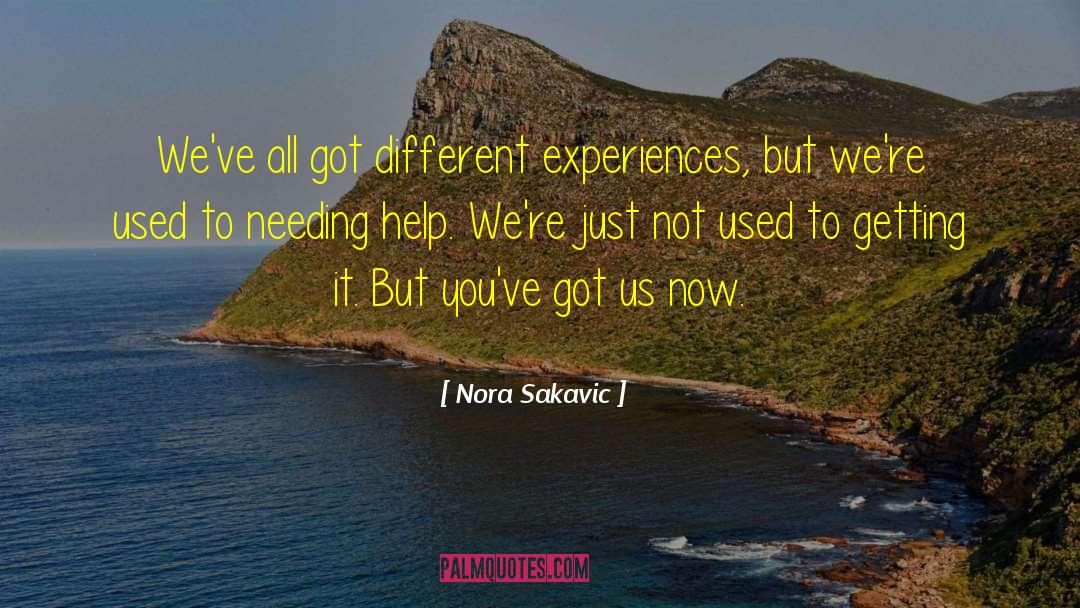 Nora Sakavic Quotes: We've all got different experiences,