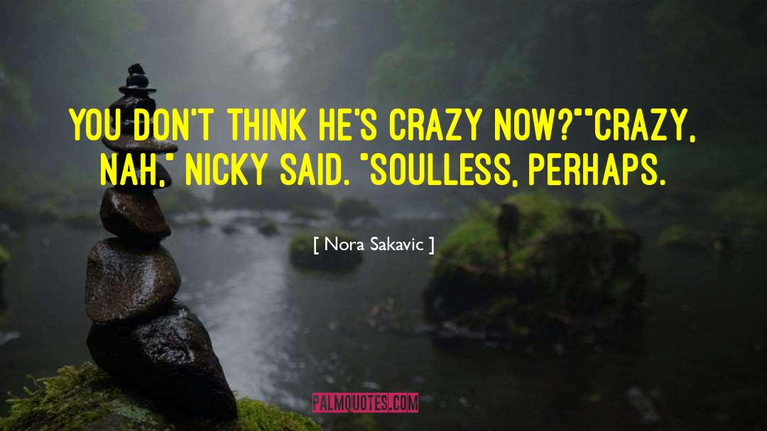 Nora Sakavic Quotes: You don't think he's crazy