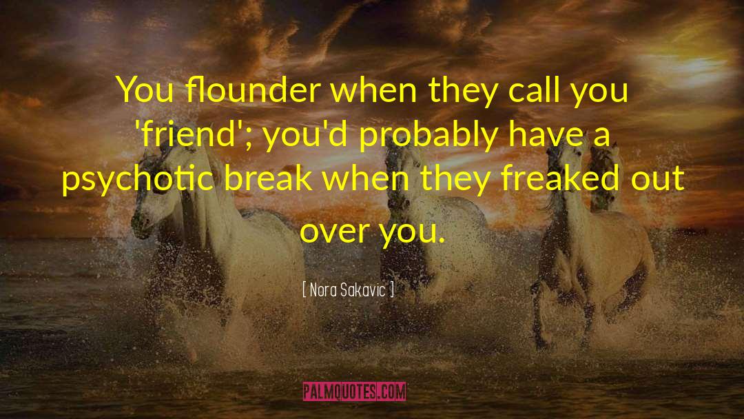 Nora Sakavic Quotes: You flounder when they call