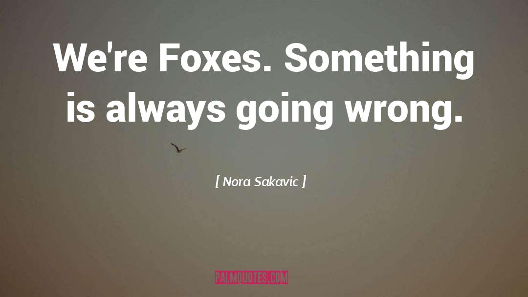 Nora Sakavic Quotes: We're Foxes. Something is always