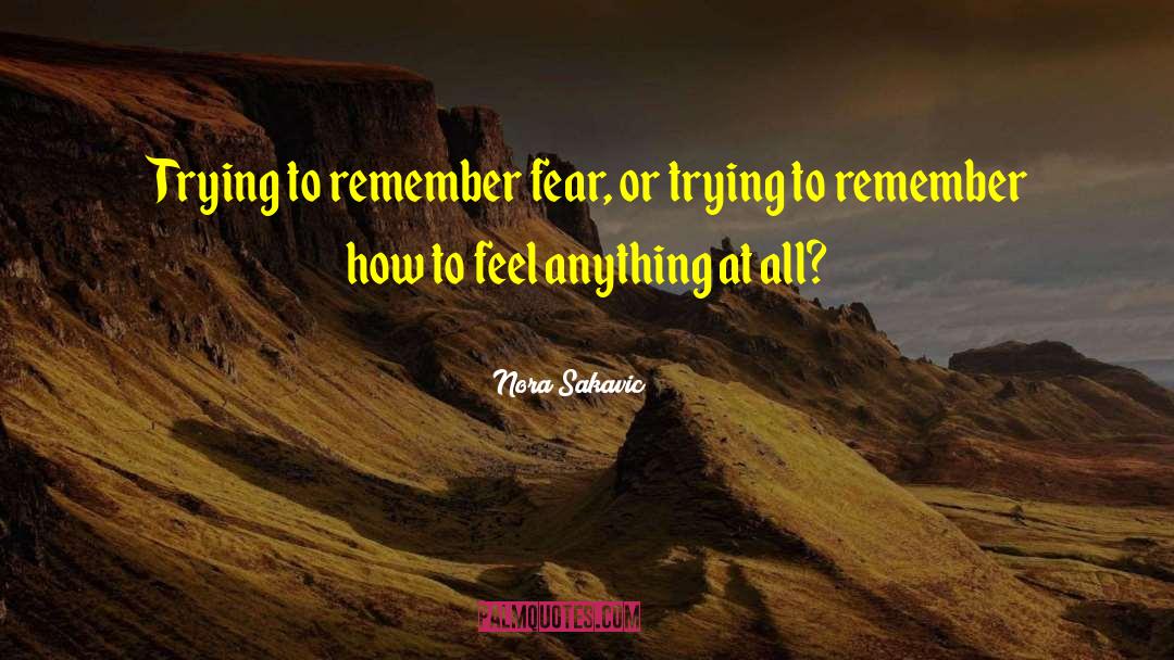 Nora Sakavic Quotes: Trying to remember fear, or