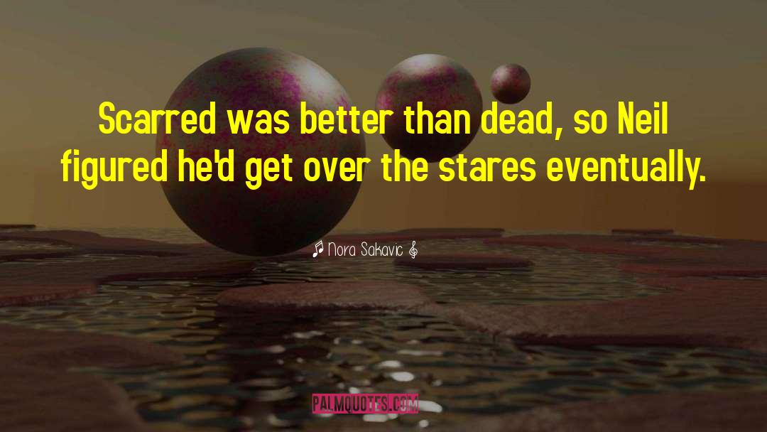 Nora Sakavic Quotes: Scarred was better than dead,