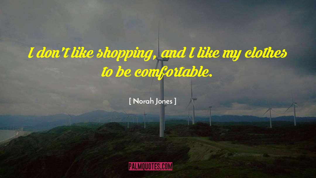 Norah Jones Quotes: I don't like shopping, and