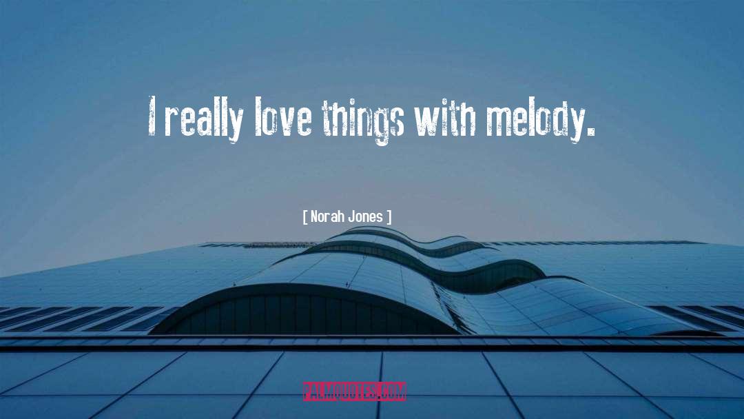 Norah Jones Quotes: I really love things with