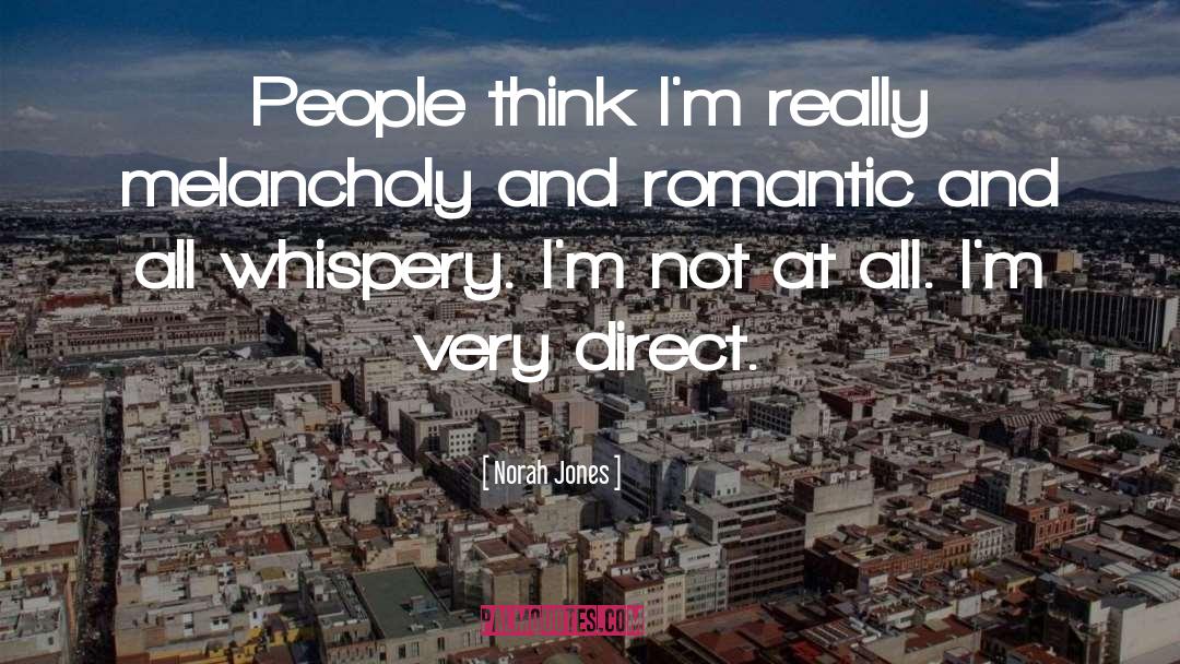 Norah Jones Quotes: People think I'm really melancholy