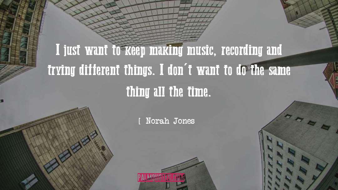 Norah Jones Quotes: I just want to keep