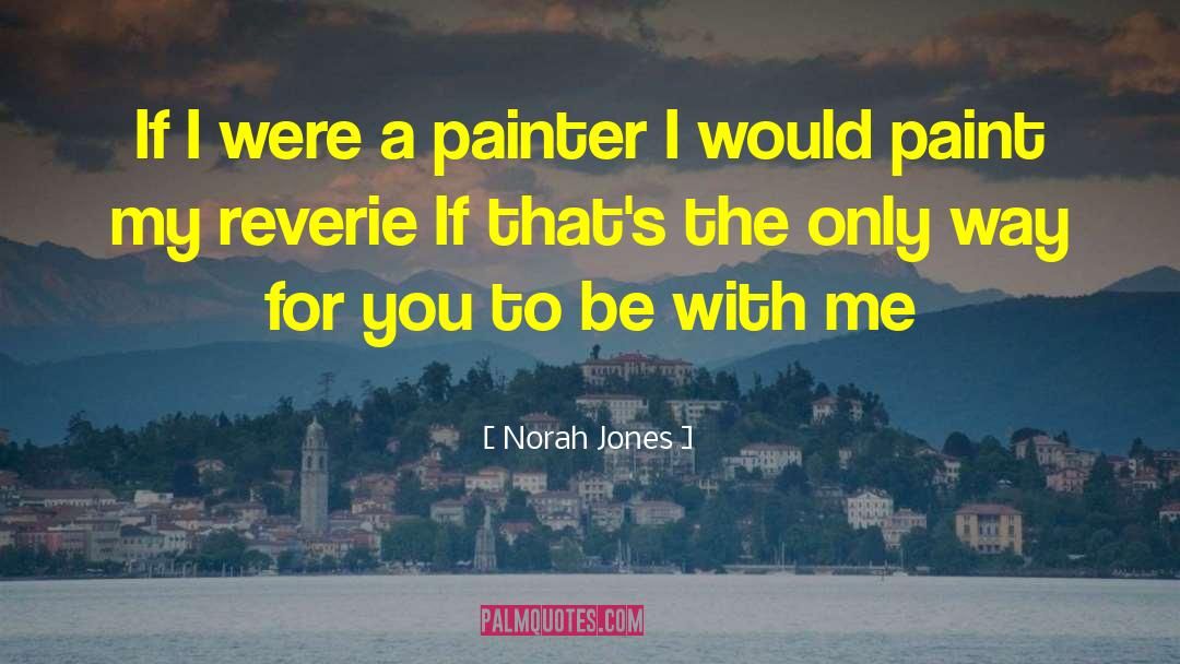 Norah Jones Quotes: If I were a painter