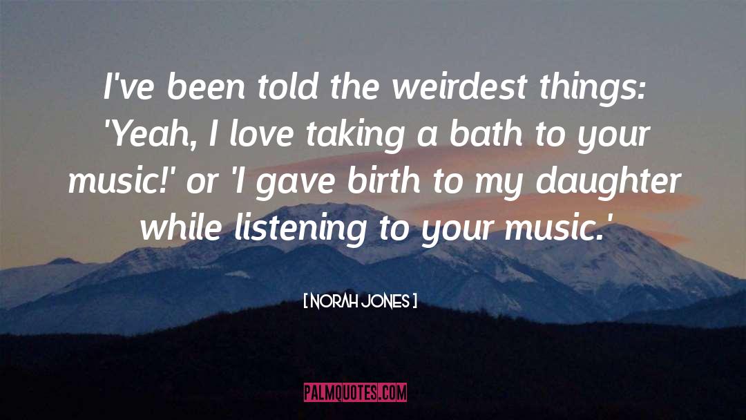 Norah Jones Quotes: I've been told the weirdest