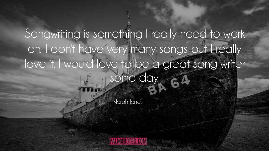 Norah Jones Quotes: Songwriting is something I really