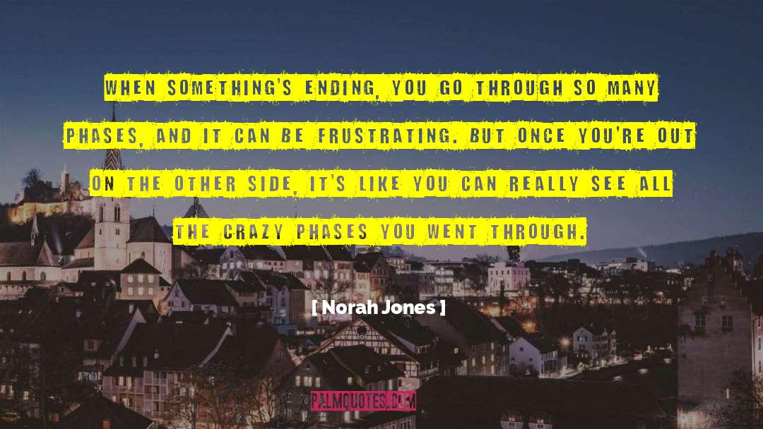 Norah Jones Quotes: When something's ending, you go