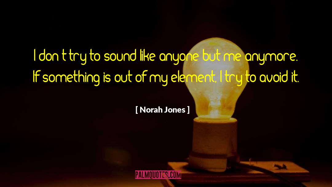 Norah Jones Quotes: I don't try to sound