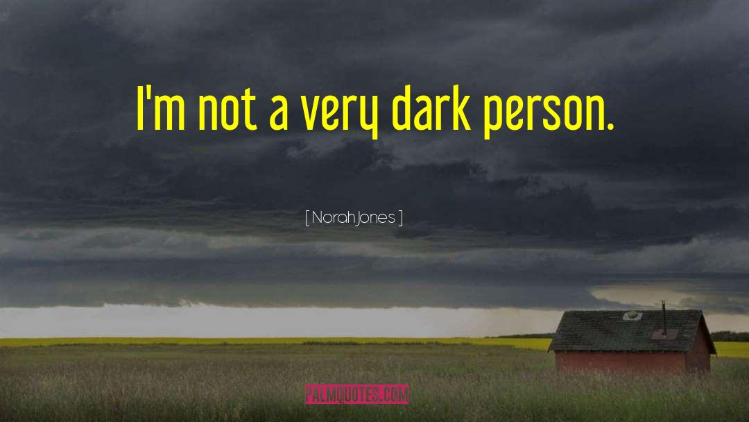 Norah Jones Quotes: I'm not a very dark