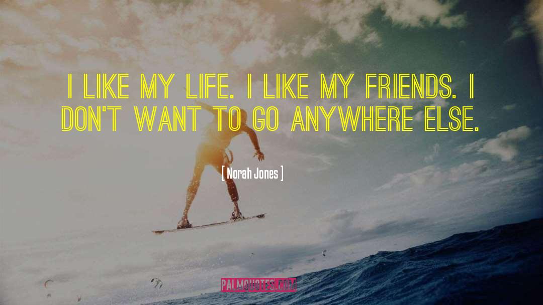 Norah Jones Quotes: I like my life. I