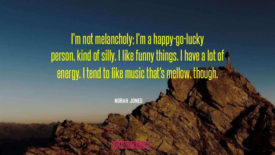 Norah Jones Quotes: I'm not melancholy; I'm a