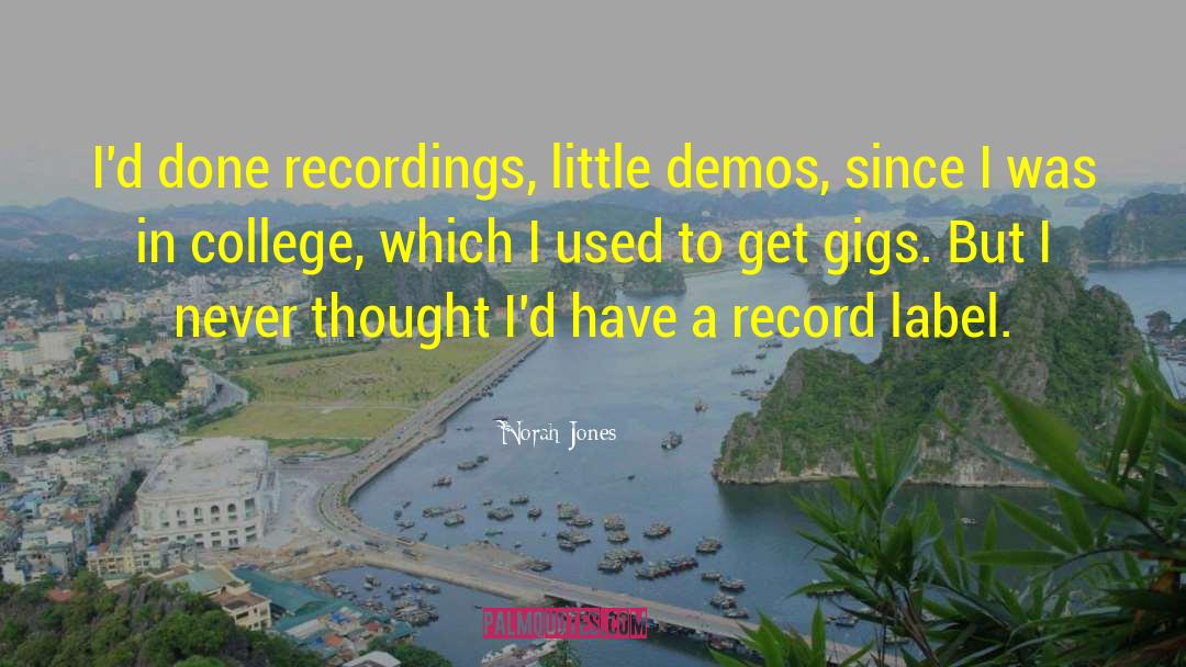 Norah Jones Quotes: I'd done recordings, little demos,