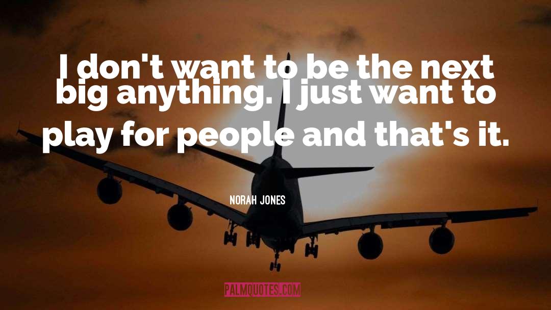 Norah Jones Quotes: I don't want to be