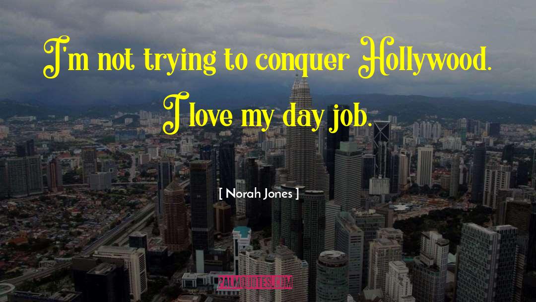 Norah Jones Quotes: I'm not trying to conquer