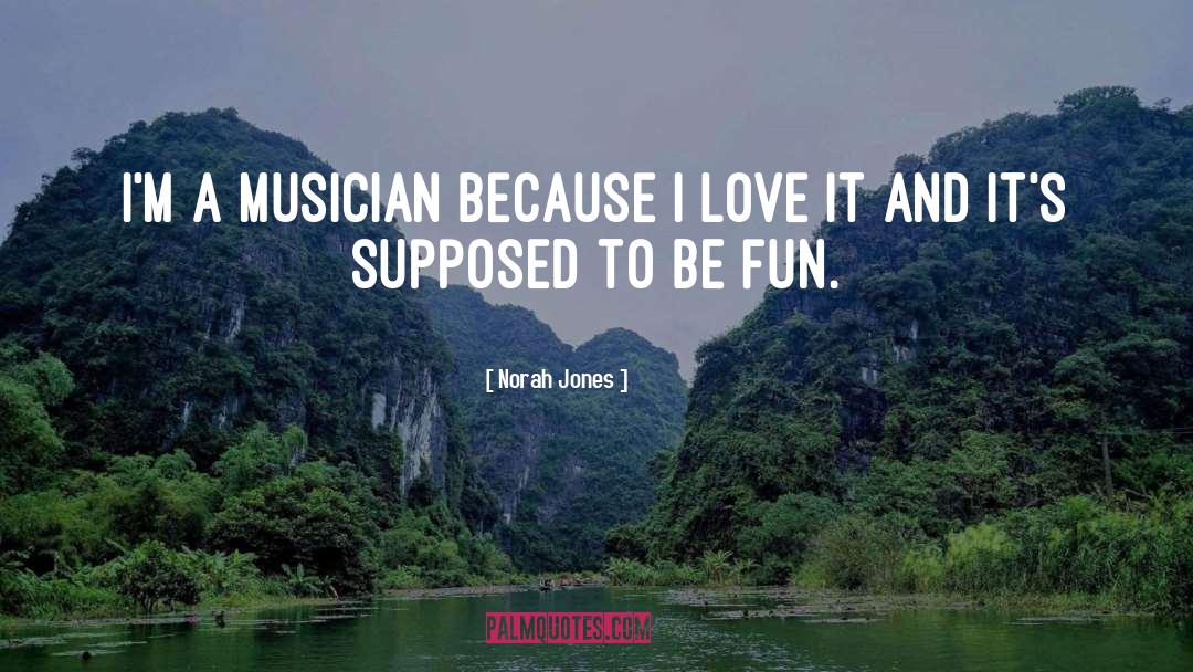 Norah Jones Quotes: I'm a musician because I