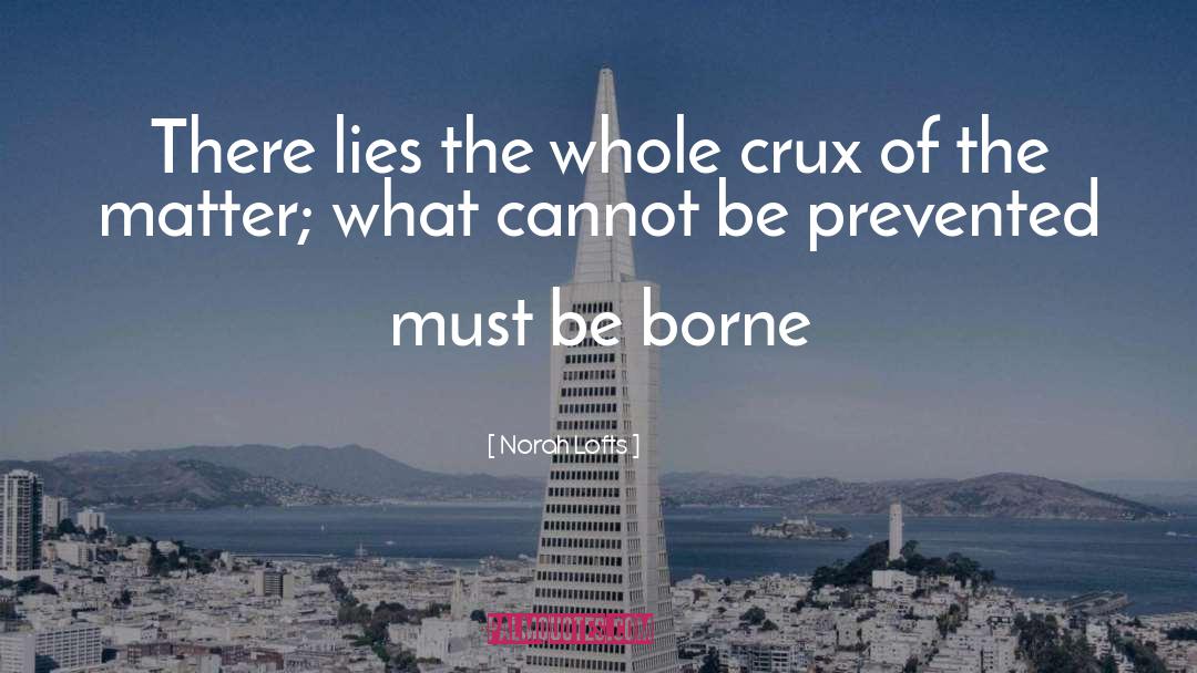 Norah Lofts Quotes: There lies the whole crux