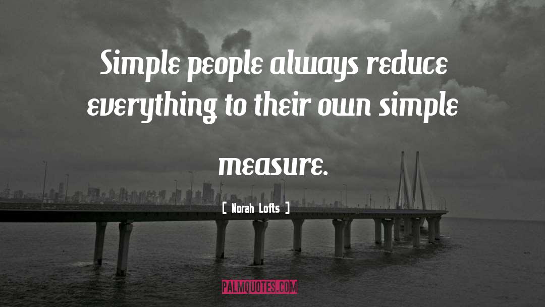 Norah Lofts Quotes: Simple people always reduce everything
