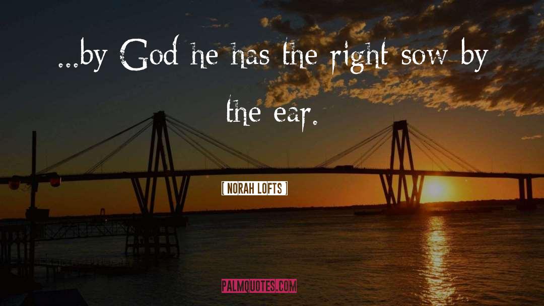 Norah Lofts Quotes: ...by God he has the