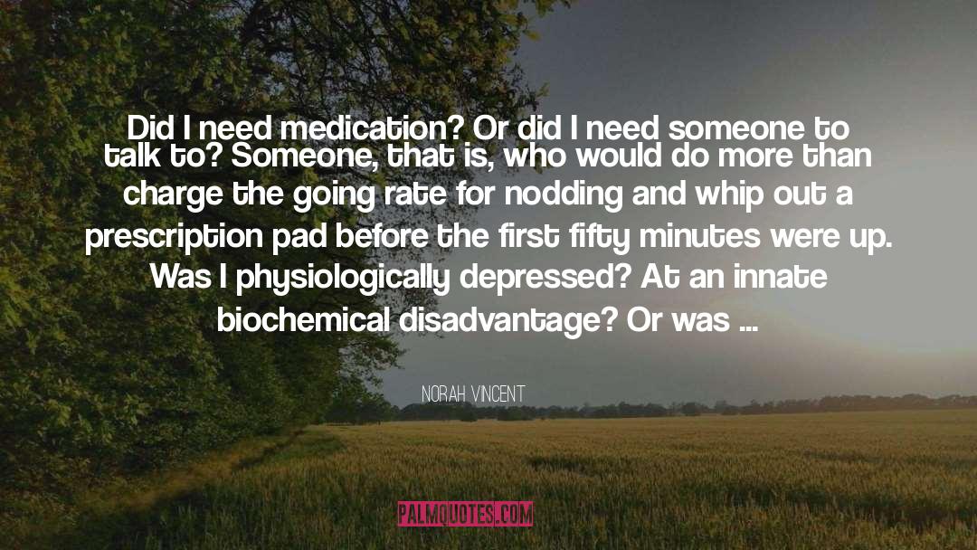 Norah Vincent Quotes: Did I need medication? Or