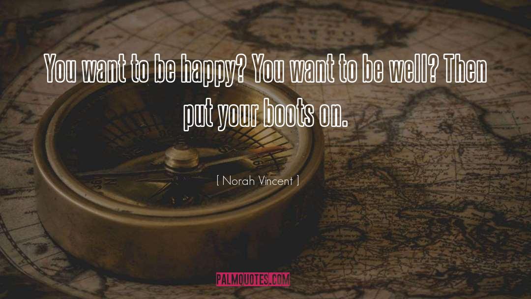 Norah Vincent Quotes: You want to be happy?