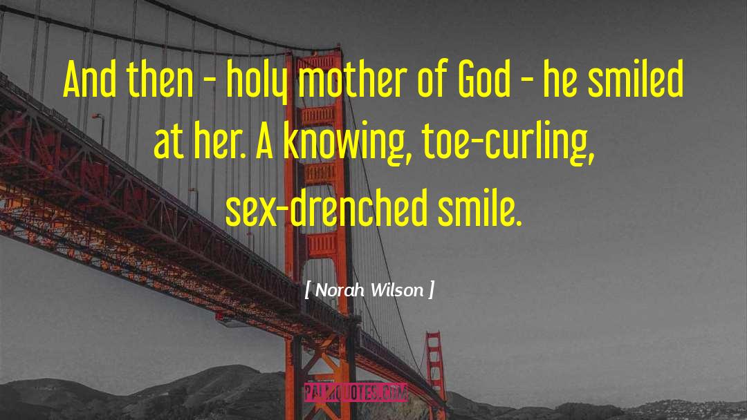 Norah Wilson Quotes: And then - holy mother