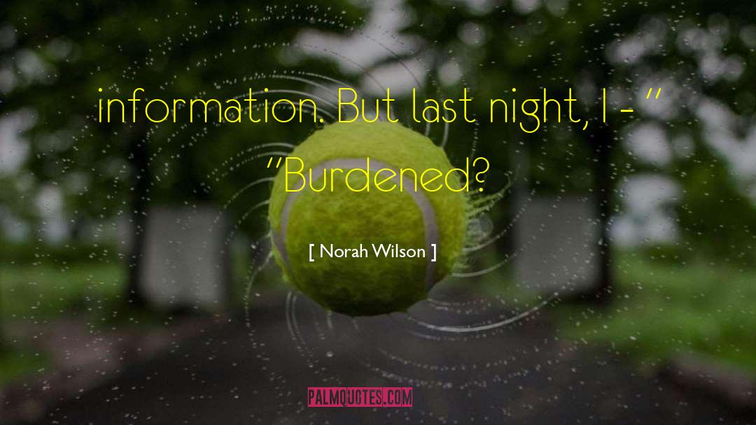 Norah Wilson Quotes: information. But last night, I